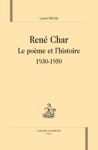 RENE CHAR. LE POEME ET L'HISTOIRE 1930-1950 - MICHEL LAURE