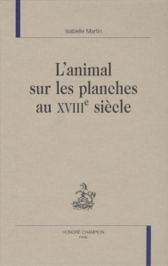 L'ANIMAL SUR LES PLANCHES AU XVIIIE SIECLE - MARTIN ISABELLE