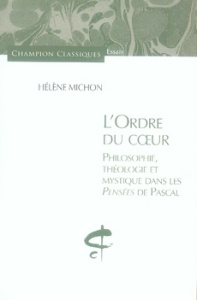 L'ordre du coeur. Philosophie, théologie et mystique dans les Pensées de Pascal - Michon Hélène