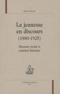 LA JEUNESSE EN DISCOURS (1880-1925). DISCOURS SOCIAL ET CREATION LITTERAIRE - PERNOT DENIS
