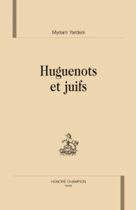 HUGUENOTS ET JUIFS - YARDENI MYRIAM