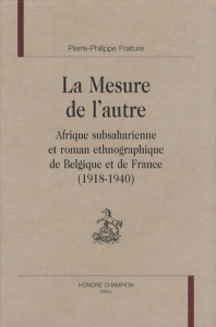 MESURE DE L'AUTRE. AFRIQUE SUBSAHARIENNE ET ROMAN ETHNOGRAPHIQUE DE BELGIQUE ET DE FRANCE (1918-40) - FRAITURE P.-P