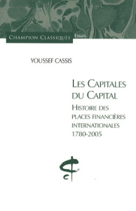 Les capitales du capital. Histoire des places financières internationales 1780-2005 - Cassis Youssef ; Demole Claude