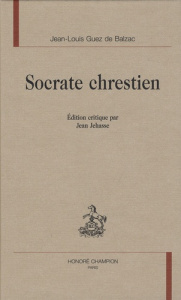 SOCRATE CHRESTIEN. EDITION CRITIQUE PAR JEAN JEHASSE - GUEZ DE BALZAC