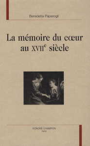 LA MEMOIRE DU COEUR AU XVIIE SIECLE - PAPASOGLI B.