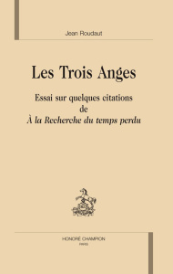 LES TROIS ANGES. ESSAI SUR QUELQUES CITATIONS DE A LA RECHERCHE DU TEMPS PERDU - ROUDAUT JEAN