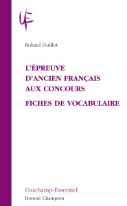 L'EPREUVE D'ANCIEN FRANCAIS AUX CONCOURS. FICHES DE VOCABULAIRE - GUILLOT ROLAND
