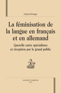 FEMINISATION DE LA LANGUE EN FRANCAIS ET EN ALLEMAND : QUERELLE ENTRE SPECIALISTES ET RECEPTION - ELMIGER DANIEL