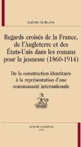 REGARDS CROISES DE LA FRANCE, DE L'ANGLETERRE ET DES ETATS-UNIS DANS LES ROMANS POUR LA JEUNESSE - GUILLAUME ISABELLE