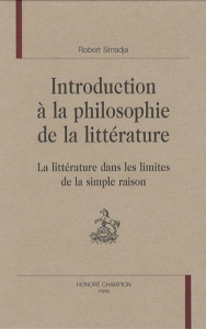 INTRODUCTION A LA PHILOSOPHIE DE LA LITTERATURE. LA LITTERATURE DANS LES LIMITES DE LA SIMPLE RAISON - SMADJA ROBERT