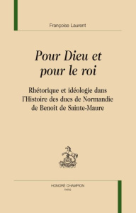 POUR DIEU ET POUR LE ROI. RHETORIQUE ET IDEOLOGIE DANS L'HISTOIRE DES DUCS DE NORMANDIE DE BENOIT DE - LAURENT (FRANCOISE)