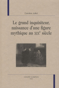 LE GRAND INQUISITEUR. NAISSANCE D'UNE FIGURE MYHTIQUE AU XIXE SIECLE - JULLIOT (CAROLINE)