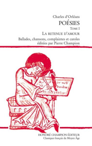 POESIES. T1. LA RETENUE D'AMOUR, BALLADES, CHANSONS, COMPLAINTES ET CAROLES. ED. P. CHAMPION - CHARLES D'ORLEANS