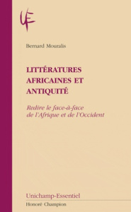LITTERATURES AFRICAINES ET ANTIQUITE. REDIRE LE FACE-A-FACE DE L'AFRIQUE ET DE L'OCCIDENT - MOURALIS (BERNARD)