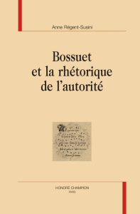 BOSSUET ET LA RHETORIQUE DE L'AUTORITE - REGENT-SUSINI (ANNE)