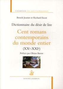 Dictionnaire du désir de lire. Cent romans contemporains du monde entier (XXe-XXIe) - Jeantet Benoit ; Escot Richard