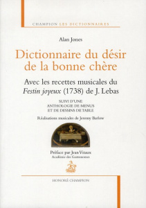 Dictionnaire du désir de la bonne chère. Avec les recettes musicales du Festin joyeux (1738) de J. L - Jones Alan ; Vitaux Jean