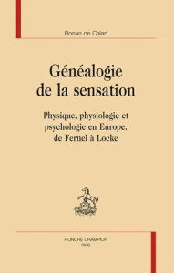 GENEALOGIE DE LA SENSATION. PHYSIQUE, PHYSIOLOGIE ET PSYCHOLOGIE EN EUROPE, DE FERNEL A LOCKE - CALAN (RONAN DE)