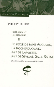 Port-Royal et la littérature. Tome 2, Le siècle de saint Augustin, La Rochefoucauld, Mme de Lafayett - Sellier Philippe