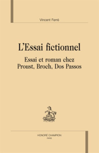 L'ESSAI FICTIONNEL. ESSAI ET ROMAN CHEZ PROUST, BROCH, DOS PASSOS - FERRE VINCENT