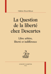 LA QUESTION DE LA LIBERTE CHEZ DESCARTES. LIBRE ARBITRE, LIBERTE ET INDIFFERENCE. - BOUCHILLOUX HELENE