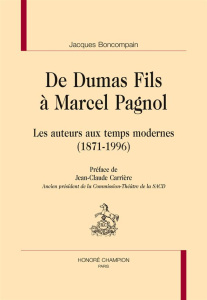 DE DUMAS FILS A MARCEL PAGNOL. LES AUTEURS AUX TEMPS MODERNES (1871-1996) - BONCOMPAIN JACQUES
