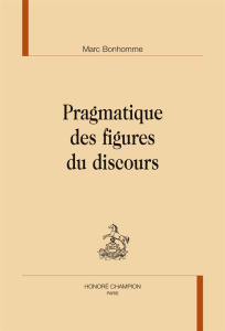 PRAGMATIQUE DES FIGURES DU DISCOURS. - BONHOMME MARC
