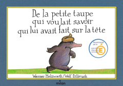 De la petite taupe qui voulait savoir qui lui avait fait sur la tête - Erlbruch Wolf ; Holzwarth Werner ; Destouches Roze