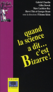 Quand la science a dit... c'est bizarre ! - Klein Etienne ; Dowek Gilles ; Lachièze-Rey Marc ;