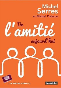De l'amitié, aujourd'hui - Serres Michel ; Polacco Michel