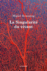 La Singularité du vivant - Benasayag Miguel ; Besnier Jean-Michel ; Longo Giu
