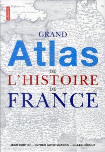Grand atlas de l'histoire de France - Boutier Jean ; Guyotjeannin Olivier ; Pécout Gille