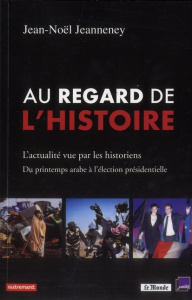 Au regard de l'Histoire. L'actualité vue par les historiens, du printemps arabe à l'élection préside - Jeanneney Jean-Noël ; Berstein Gisèle ; Domenach J