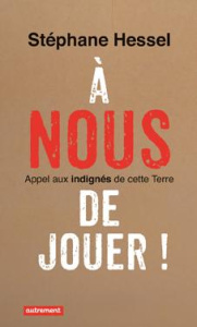 A nous de jouer ! Appel aux indignés de cette Terre - Hessel Stéphane ; Merk Roland ; Huet Nathalie