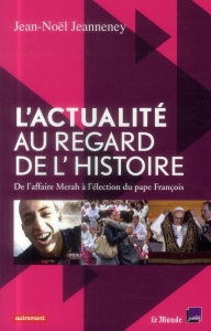 L'actualité au regard de l'Histoire. De l'affaire Merah à l'élection du pape François - Jeanneney Jean-Noël ; Baratay Eric ; Boutry Philip