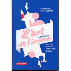 L'art de l'ivresse. Boire chic en 12 leçons - Rocos Cleo ; Chiflet Jean-Loup