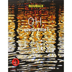 Roubaix. Oh, quelle ville ! - Hossepied Luc