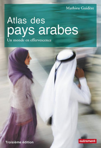 Atlas des pays arabes. Un monde en effervescence, 3e édition - Guidère Mathieu ; Franjié Lynne ; Levasseur Claire