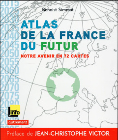 Atlas de la France du futur. Notre avenir en 72 cartes - Simmat Benoist ; Victor Jean-Christophe ; Halais G