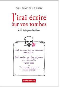 J'irai écrire sur vos tombes. 250 épitaphes insolites - La Croix Guillaume de