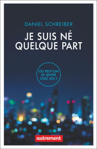 Je suis né quelque part. Où peut-on se sentir chez soi ? - Schreiber Daniel ; Pateau Alexandre