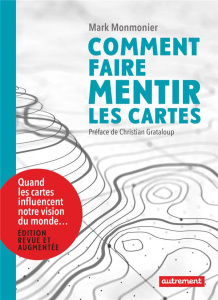Comment faire mentir les cartes. Edition revue et augmentée - Monmonier Mark ; Canal Denis-Armand ; Grataloup Ch