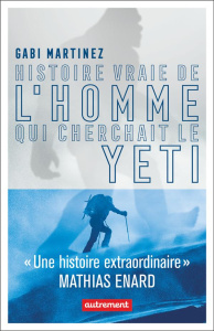 Histoire vraie de l'homme qui cherchait le yéti - Martinez Gabi ; L'Homme Erik ; Maze Stéphanie