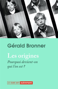 Les origines. Pourquoi devient-on qui l'on est ? - Bronner Gérald