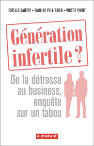 Génération infertile ? De la détresse au business, enquête sur un tabou - Dautry Estelle ; Pellissier Pauline ; Point Victor