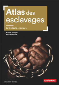 Atlas des esclavages. De l’Antiquité à nos jours, 5e édition - Dorigny Marcel ; Gainot Bernard ; Le Goff Fabrice