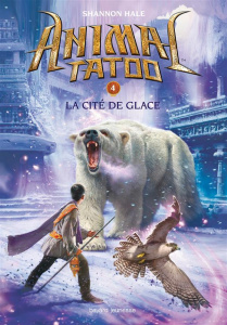 Animal Tatoo Tome 4 : La cité de glace - Hale Shannon ; Leymarie Marie