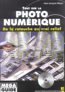 Tout sur la photo numérique. De la retouche au vrai relief, avec 1 CD-ROM - Meyer Jean-Jacques