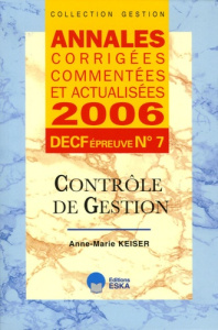 Contrôle de gestion DECF épreuve n° 7. Annales corrigées, commentées at actualisées, Edition 2006 - Keiser Anne-Marie