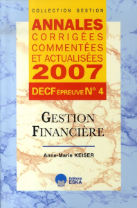 Gestion financière DECF épreuve n°4. Annales corrigées, commentées et actualisées, Edition 2007 - Keiser Anne-Marie